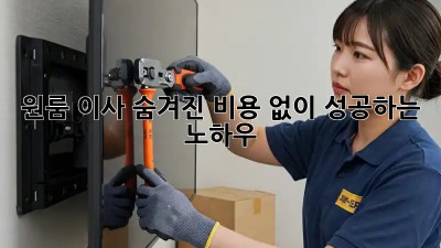 원룸 이사, 숨겨진 비용 없이 성공하는 노하우!
